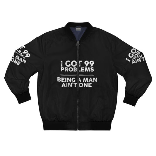 Bomber jacket with the text "I Got 99 Problems, Being a Man Ain't One"