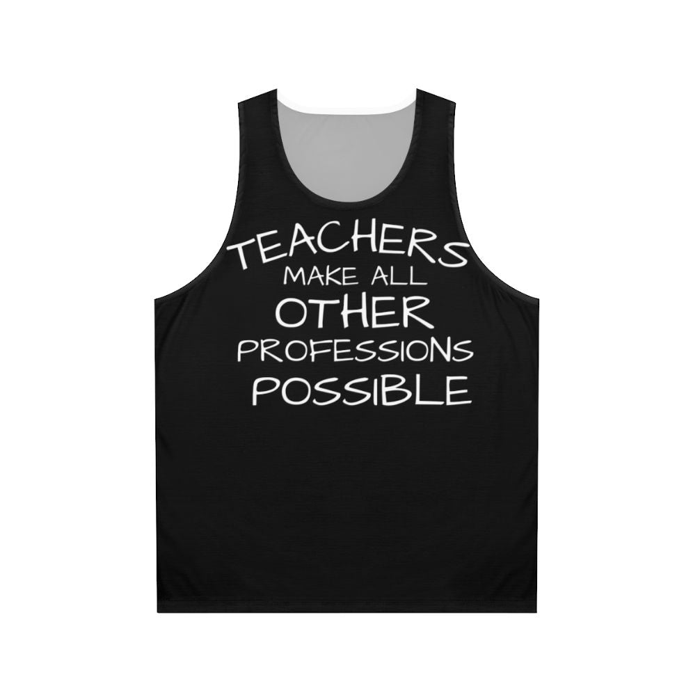 Unisex tank top with the text "Teachers Make All Other Professions Possible"