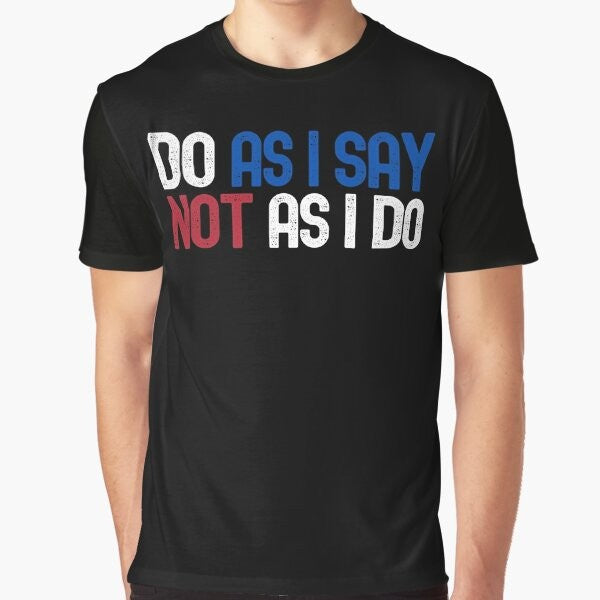 Graphic t-shirt design with the text "Do As I Say, Not As I Do" highlighting political and social hypocrisy.