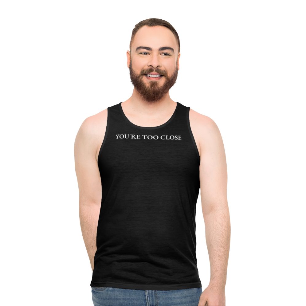 Unisex tank top with "You're Too Close" funny quote design - men