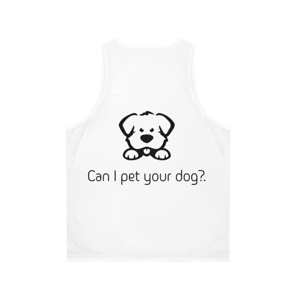 Cute dog lover unisex tank top with "Can I Pet Your Dog?" text - Back