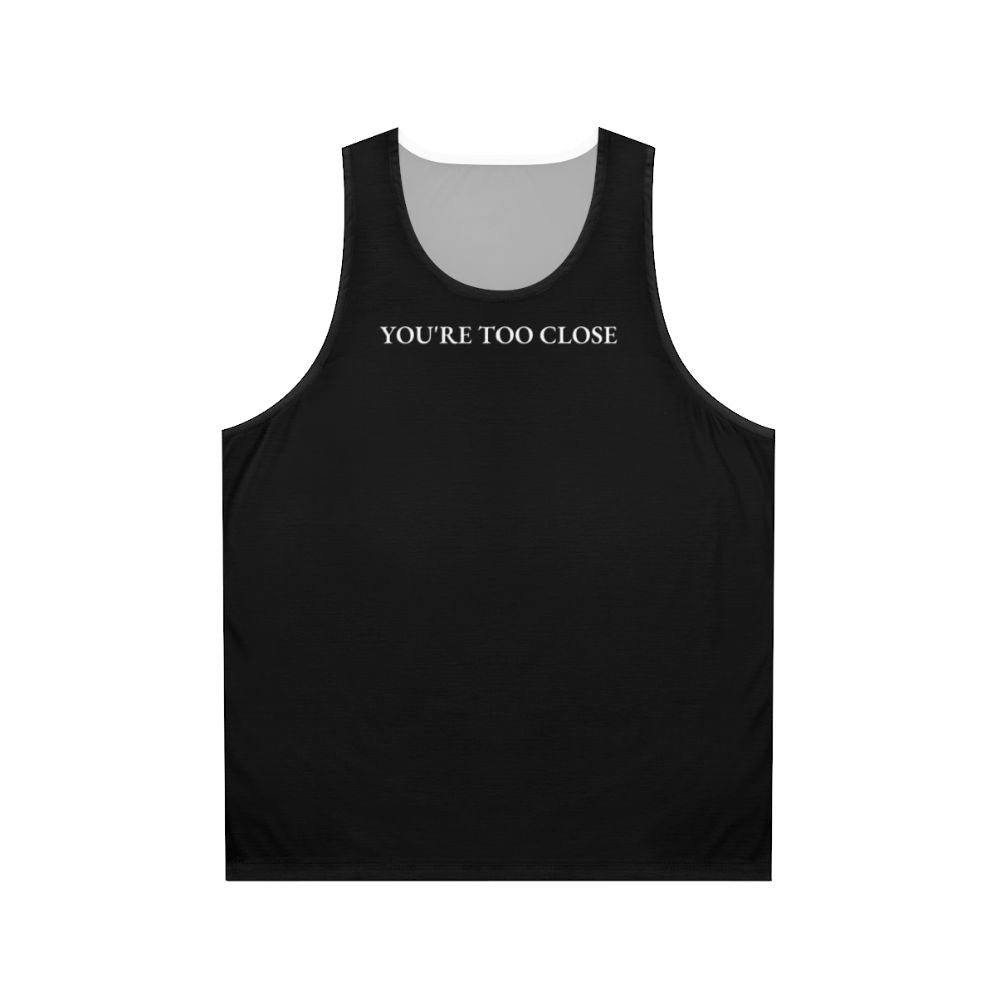 Unisex tank top with "You're Too Close" funny quote design