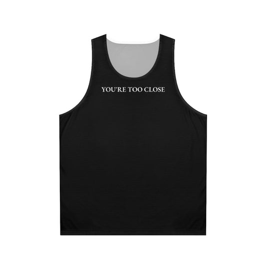 Unisex tank top with "You're Too Close" funny quote design