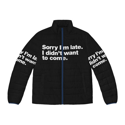 Puffer jacket with text "Sorry I'm Late I Didn't Want to Come"