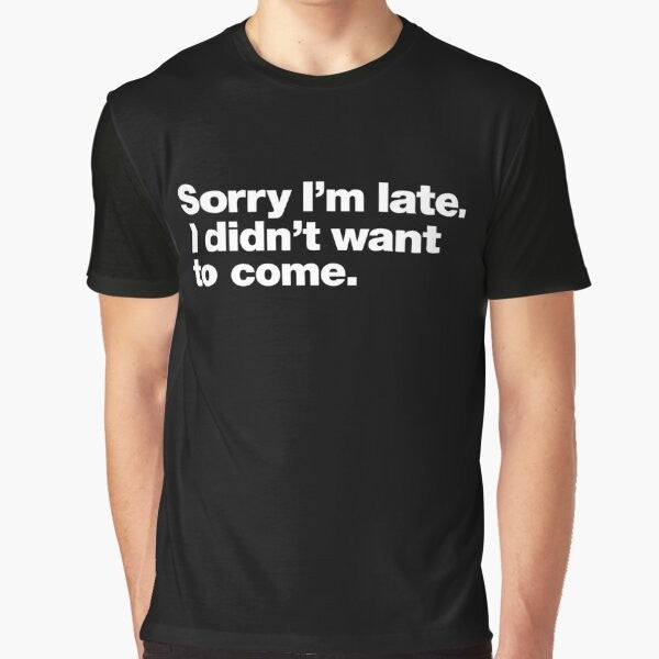 Graphic t-shirt with text that says "Sorry I'm Late. I Didn't Want to Come." Representing introvert and anxiety-related humor.