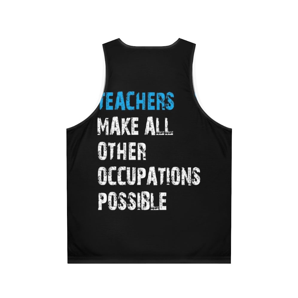 Teachers Make Other Occupations Possible Unisex Tank Top - Back