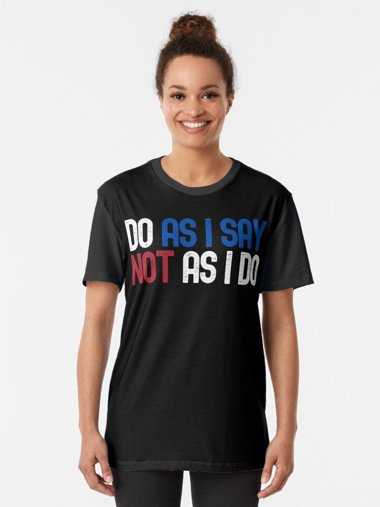 Graphic t-shirt design with the text "Do As I Say, Not As I Do" highlighting political and social hypocrisy. - Women