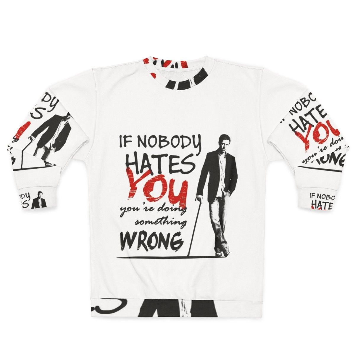 Gregory House "If Nobody Hates You, You're Doing Something Wrong" Sweatshirt