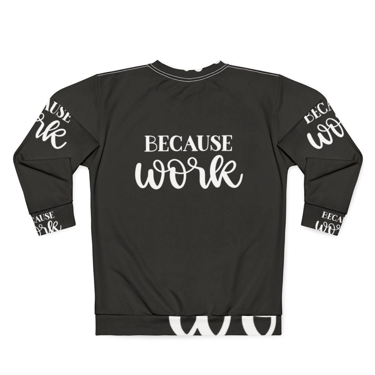 "Because Work" Funny Work Sweatshirt - Back