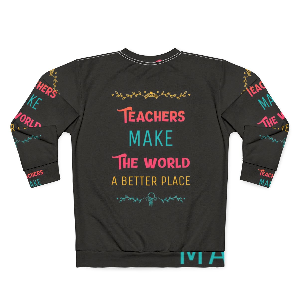 Teachers Make the World a Better Place Inspirational Sweatshirt - Back