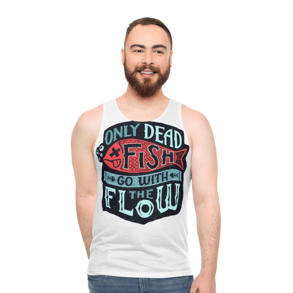 Motivational unisex tank top with "Only Dead Fish Go With The Flow" text - men