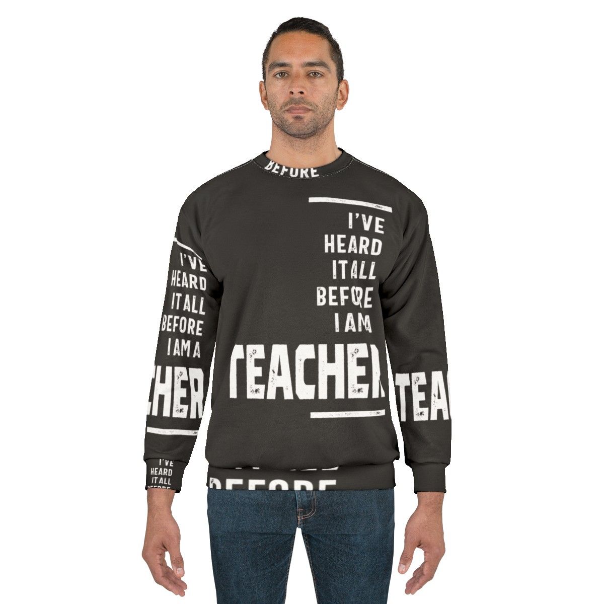 "I've Heard It All" teacher sweatshirt with a funny slogan - men