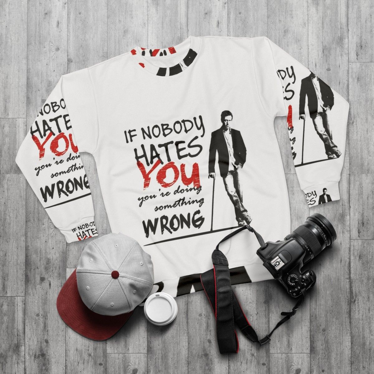 Gregory House "If Nobody Hates You, You're Doing Something Wrong" Sweatshirt - flat lay