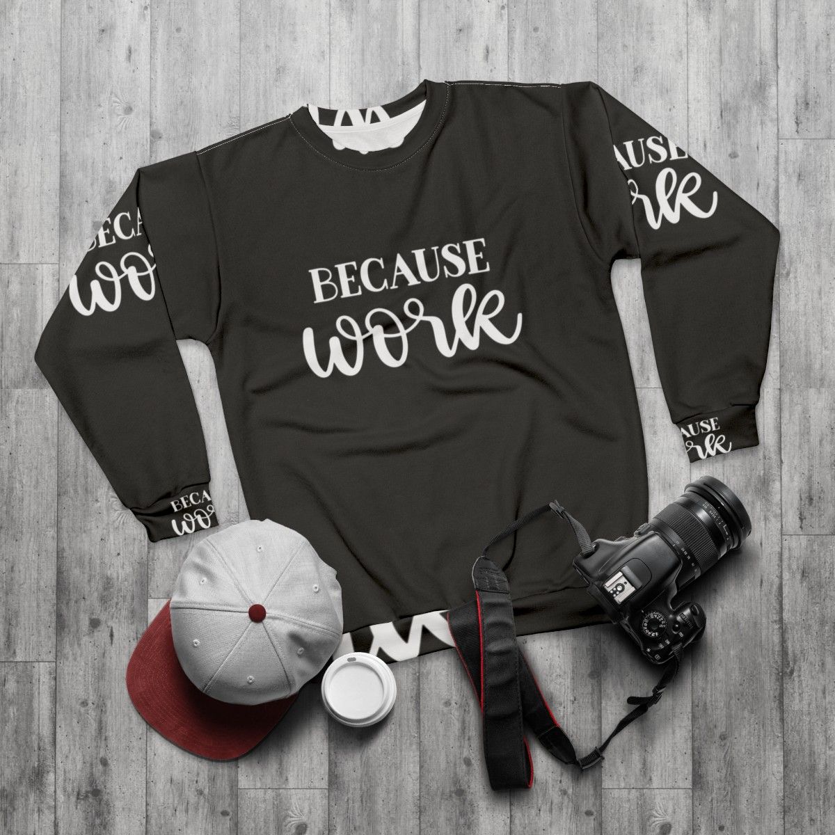 "Because Work" Funny Work Sweatshirt - flat lay