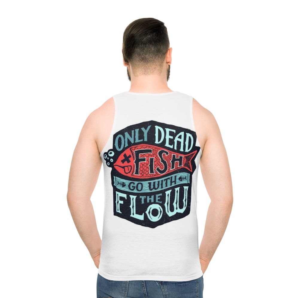 Motivational unisex tank top with "Only Dead Fish Go With The Flow" text - men back