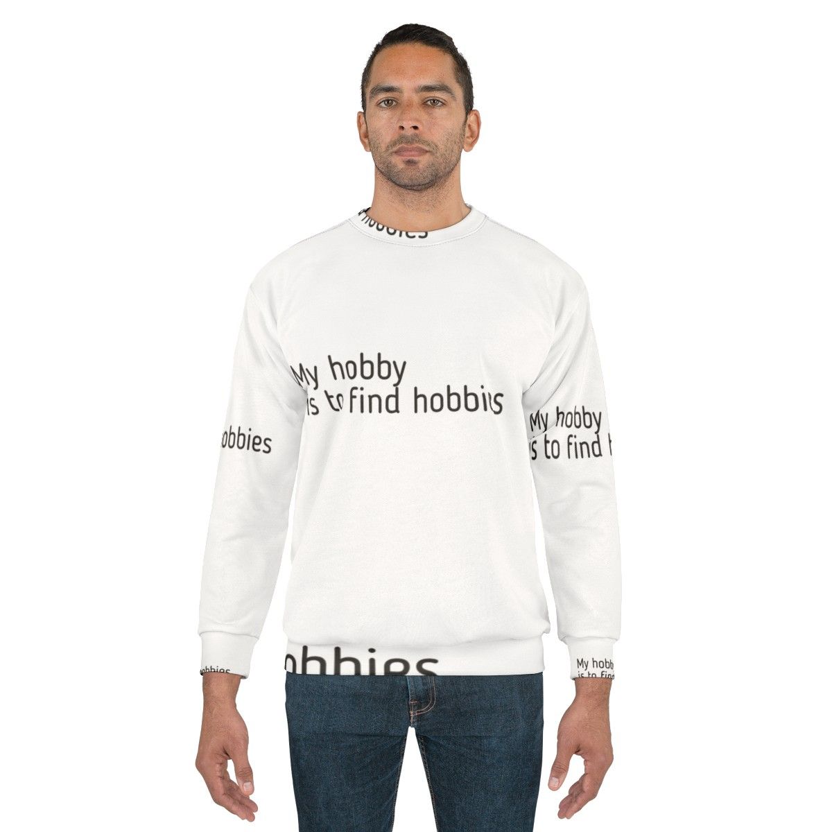 A person wearing a sweatshirt that reads "My Hobby Is To Find Hobbies" - men