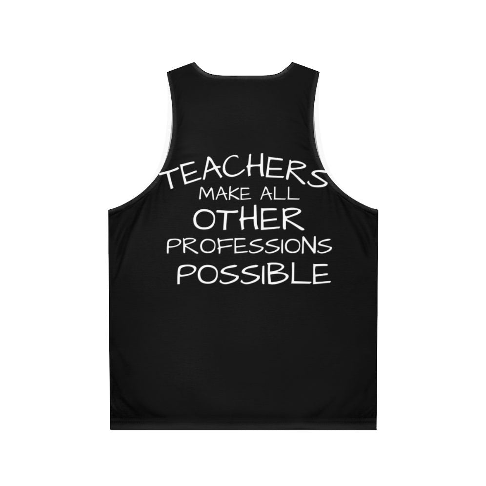 Unisex tank top with the text "Teachers Make All Other Professions Possible" - Back