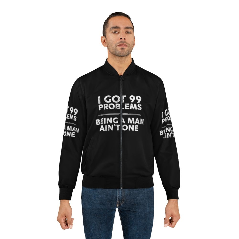 Bomber jacket with the text "I Got 99 Problems, Being a Man Ain't One" - Lifestyle