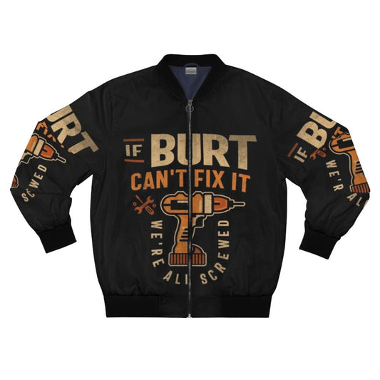 "If Burt Can't Fix It We're All Screwed" funny bomber jacket with Burt's name