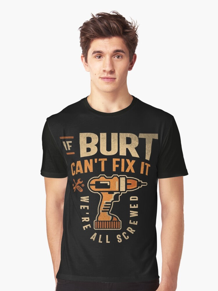 "If Burt Can't Fix It We're All Screwed" - Funny Graphic Tee for Burt the Handyman - Men