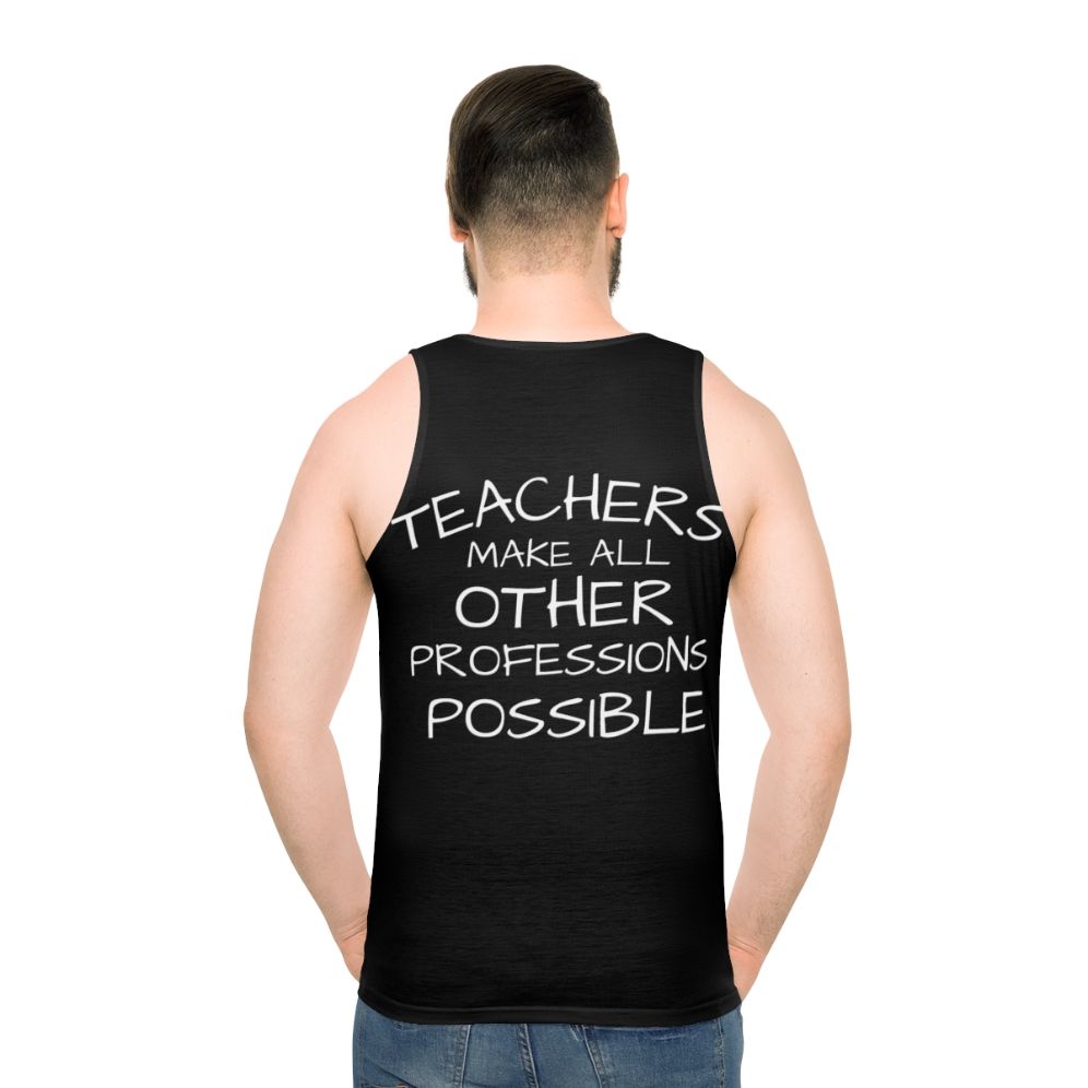 Unisex tank top with the text "Teachers Make All Other Professions Possible" - men back