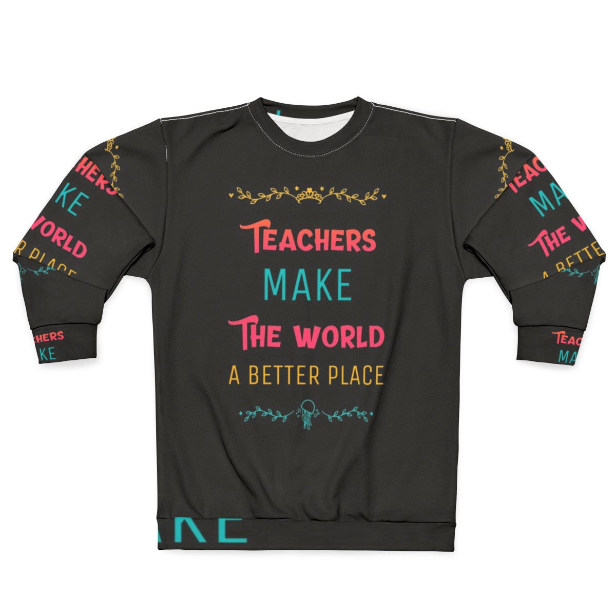 Teachers Make the World a Better Place Inspirational Sweatshirt