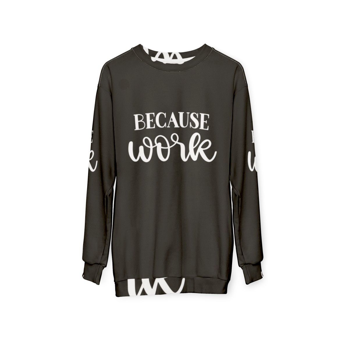 "Because Work" Funny Work Sweatshirt - hanging