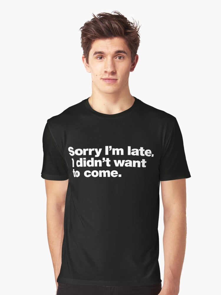 Graphic t-shirt with text that says "Sorry I'm Late. I Didn't Want to Come." Representing introvert and anxiety-related humor. - Men