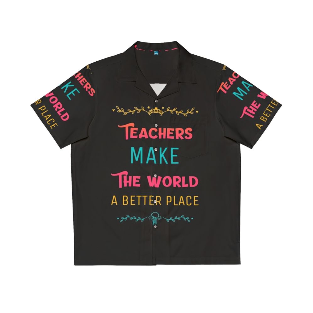 Teachers Make The World A Better Place Hawaiian Shirt