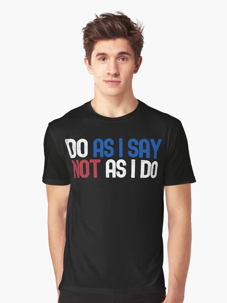 Graphic t-shirt design with the text "Do As I Say, Not As I Do" highlighting political and social hypocrisy. - Men