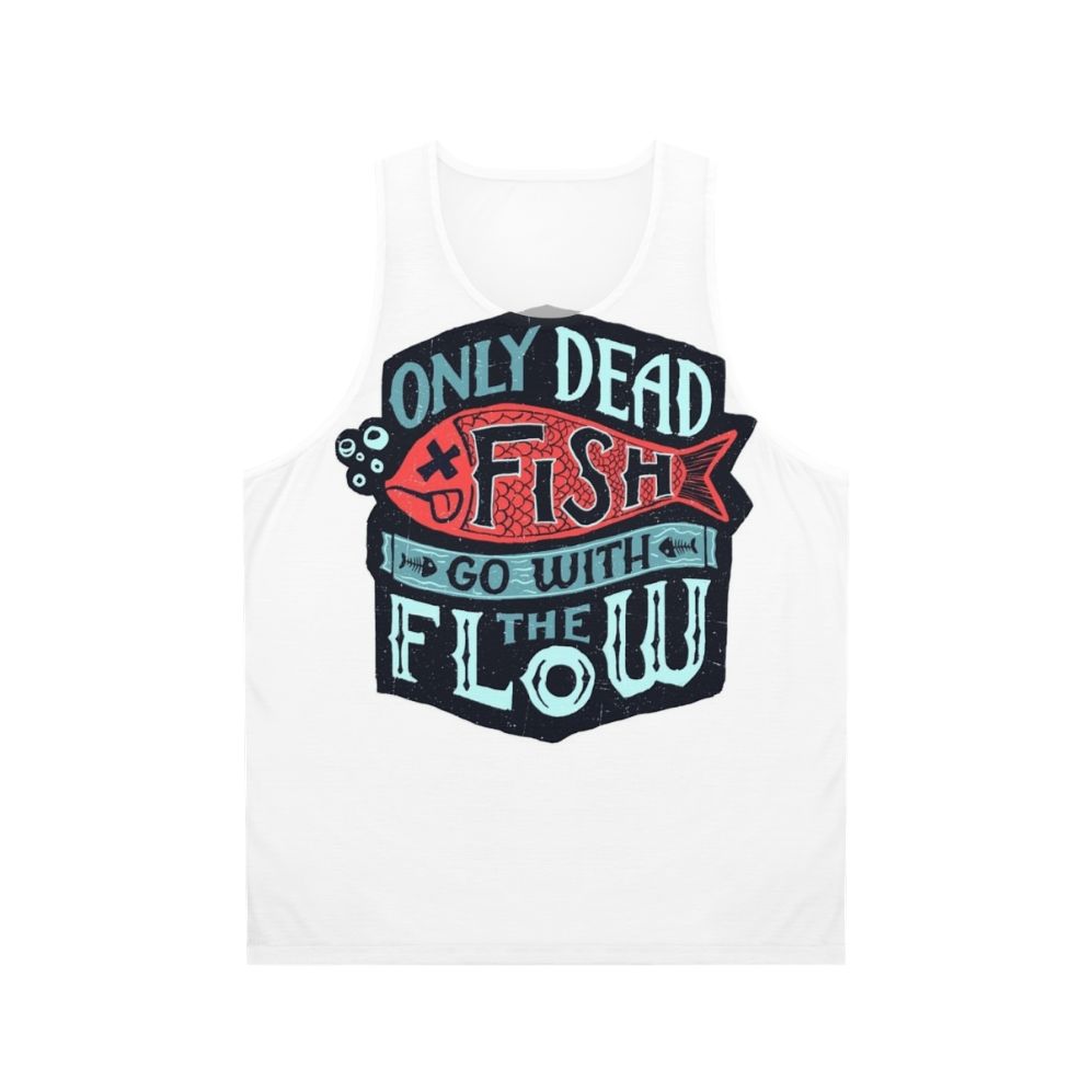 Motivational unisex tank top with "Only Dead Fish Go With The Flow" text