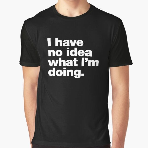 "I Have No Idea What I'm Doing" humorous graphic t-shirt design for adults who are learning and faking it till they make it.