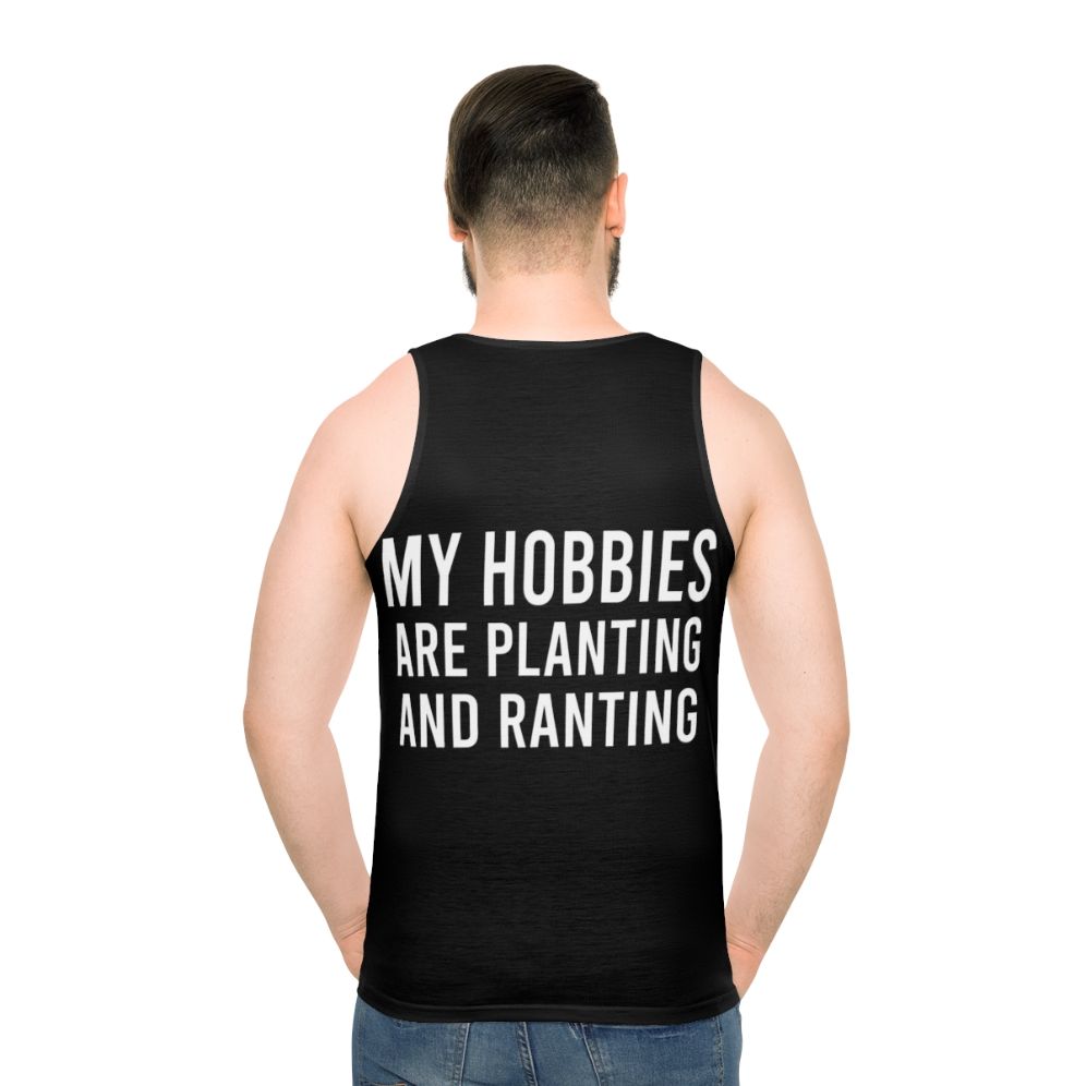 Funny unisex tank top with "My Hobbies Are Planting And Ranting" text - men back