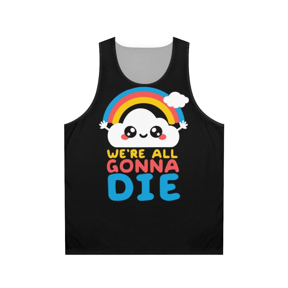 Unisex tank top with "We're All Gonna Die" funny sarcastic message and kawaii rainbow design