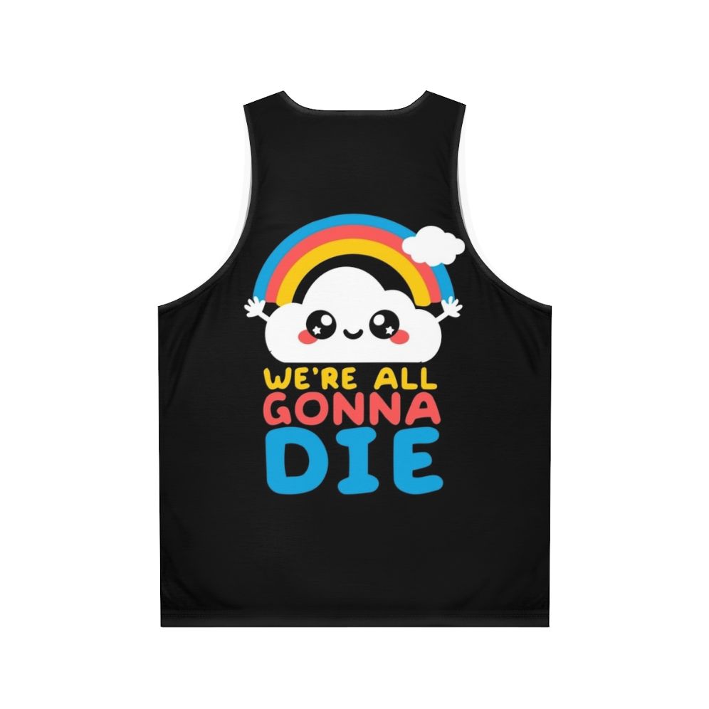 Unisex tank top with "We're All Gonna Die" funny sarcastic message and kawaii rainbow design - Back