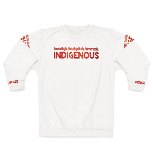 Unapologetically Indigenous Sweatshirt featuring a bold design celebrating native pride and strength