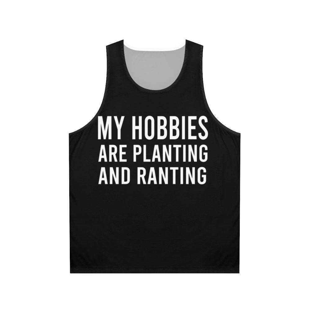 Funny unisex tank top with "My Hobbies Are Planting And Ranting" text