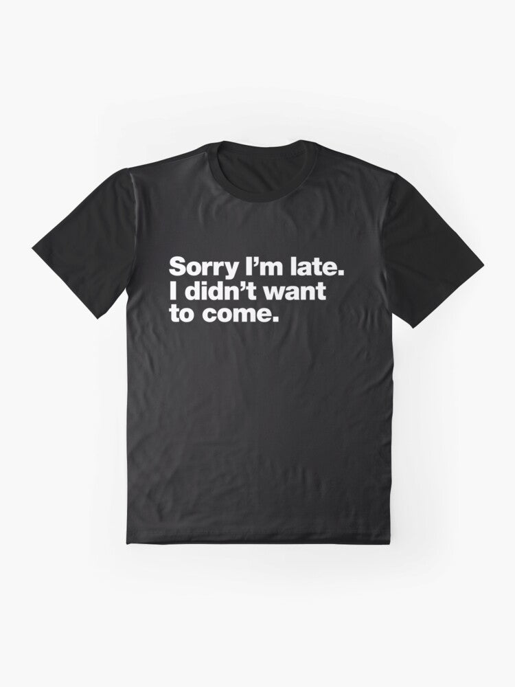 Graphic t-shirt with text that says "Sorry I'm Late. I Didn't Want to Come." Representing introvert and anxiety-related humor. - Flat lay