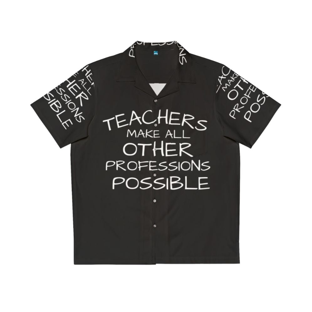 "Teachers Make All Other Professions Possible" Hawaiian Shirt