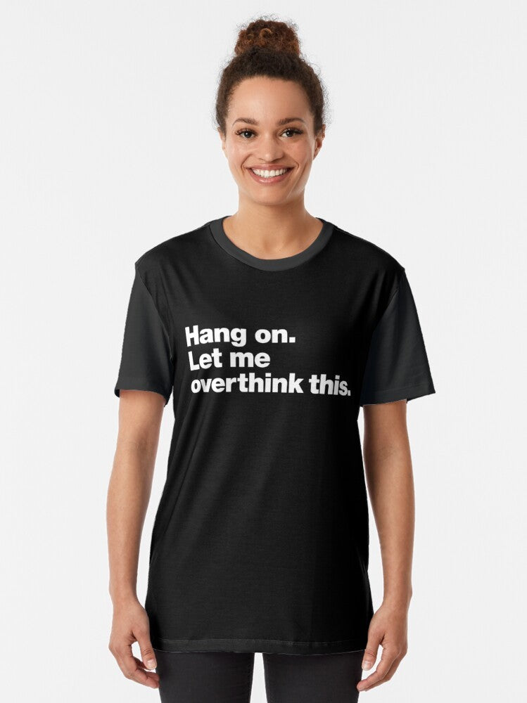 Graphic t-shirt with text "Hang on. Let me overthink this." for people who struggle with overthinking and anxiety. - Women