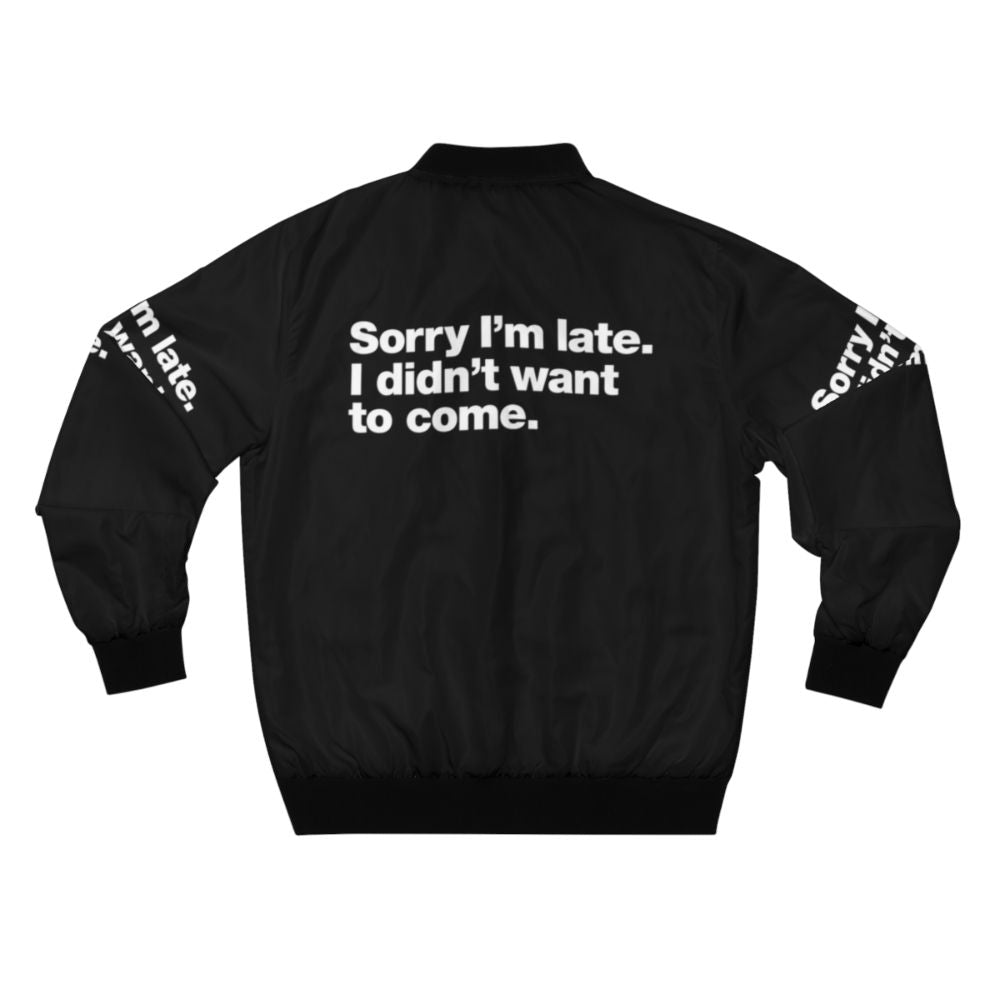 Bomber jacket with text 'Sorry I'm late. I didn't want to come.' - Back