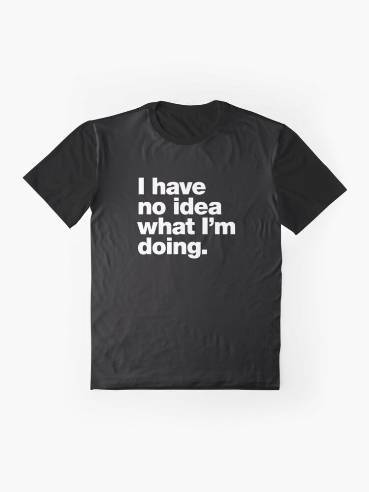 "I Have No Idea What I'm Doing" humorous graphic t-shirt design for adults who are learning and faking it till they make it. - Flat lay