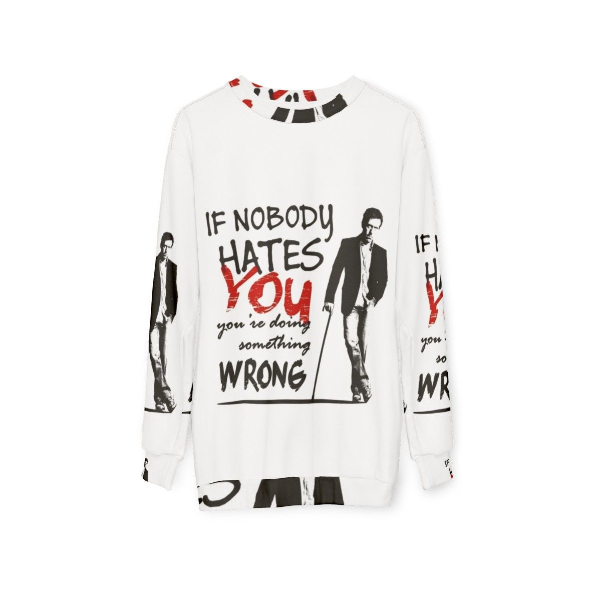 Gregory House "If Nobody Hates You, You're Doing Something Wrong" Sweatshirt - hanging