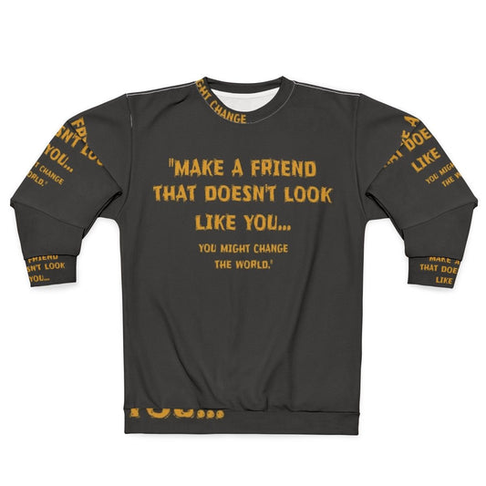 "Make a Friend That Doesn't Look Like You" Motivational Sweatshirt