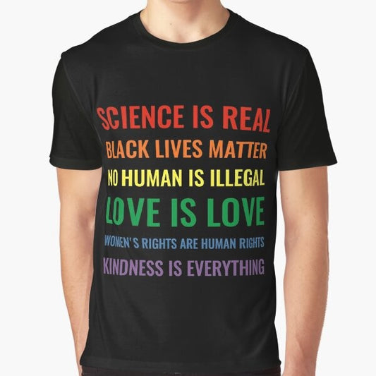 Graphic t-shirt with the text "Science is real! Black lives matter! No human is illegal! Love is love! Women's rights are human rights! Kindness is everything!"