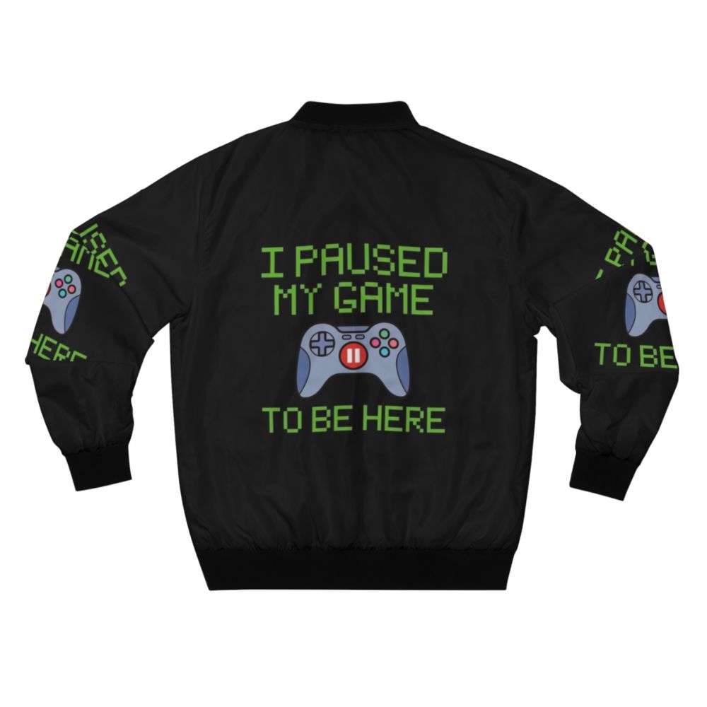 Funny gamer bomber jacket with text "I Paused My Game to Be Here" - Back