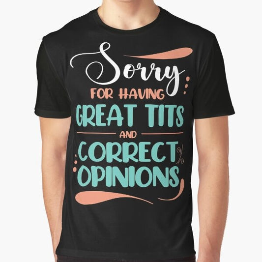 Feminism sarcasm graphic t-shirt with the text "Sorry for Having Great Tits and Correct Opinions"