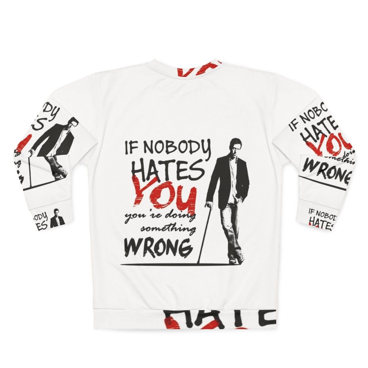 Gregory House "If Nobody Hates You, You're Doing Something Wrong" Sweatshirt - Back