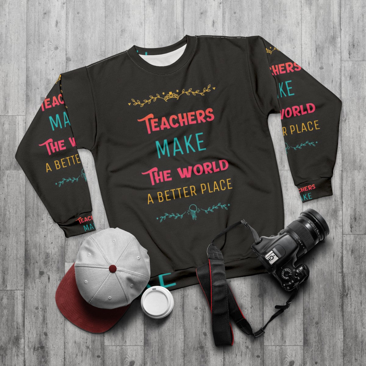 Teachers Make the World a Better Place Inspirational Sweatshirt - flat lay