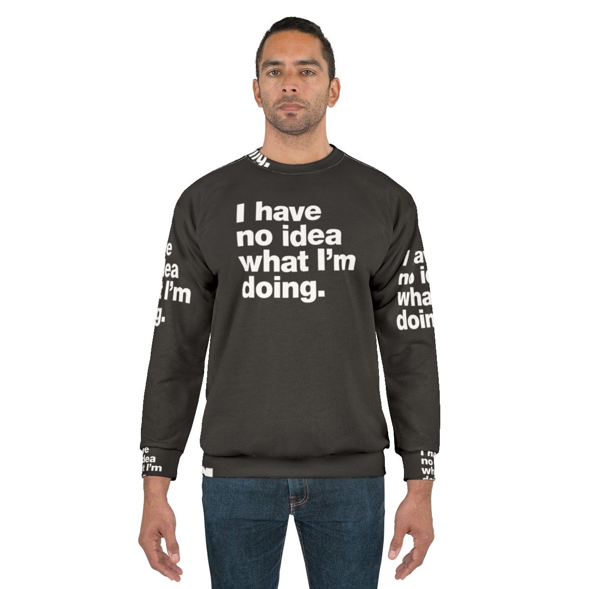 "I Have No Idea What I'm Doing" Funny Adulting Sweatshirt - men